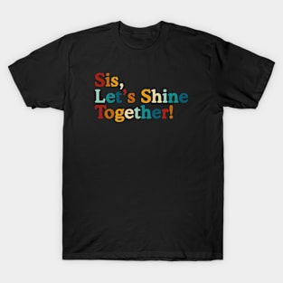 Sis, Let's Shine Together! T-Shirt